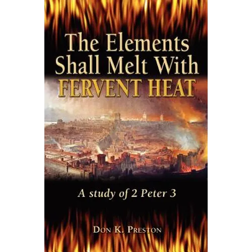 The Elements Shall Melt With Fervent Heat: A Study of 2 Peter 3 - Paperback