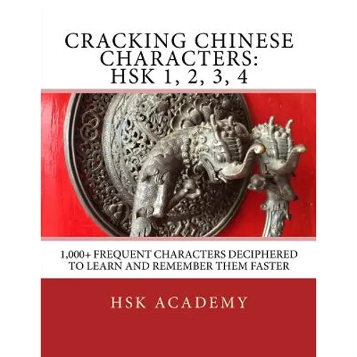 Cracking Chinese Characters: HSK 1, 2, 3, 4: 1,000+ frequent characters deciphered to learn and remember them faster - Paperback
