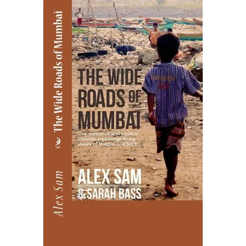 The Wide Roads of Mumbai: One Orphan's Journey from a Christian Orphanage to the Streets of Mumbai and Back - Paperback