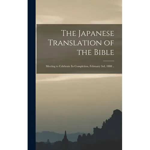 The Japanese Translation of the Bible: Meeting to Celebrate Its Completion, February 3rd, 1888 .. - Hardcover