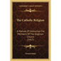 The Catholic Religion: A Manual of Instruction for Members of the Anglican Church (1917) - Paperback
