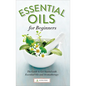 Essential Oils for Beginners: The Guide to Get Started with Essential Oils and Aromatherapy - Paperback
