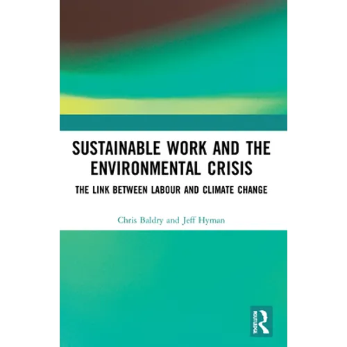 Sustainable Work and the Environmental Crisis: The Link Between Labour and Climate Change - Paperback