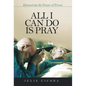 All I Can Do Is Pray: Discovering the Power of Prayer - Hardcover