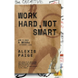 Work Hard, Not Smart: How to Make a Messy Literary Life - Paperback