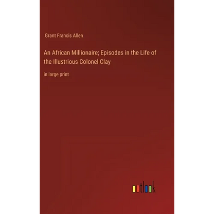 An African Millionaire; Episodes in the Life of the Illustrious Colonel Clay: in large print - Hardcover