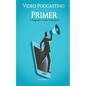 Video Podcasting Primer: A Beginner's Guide to the Basics - Paperback