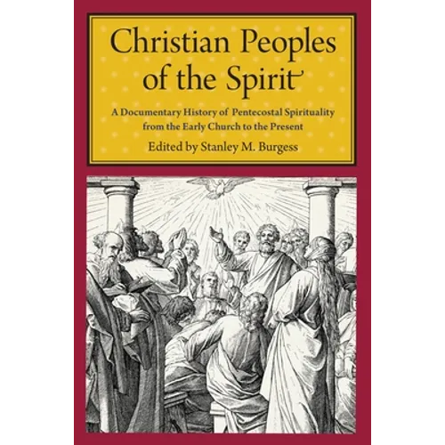 Christian Peoples of the Spirit: A Documentary History of Pentecostal Spirituality from the Early Church to the Present - Paperback
