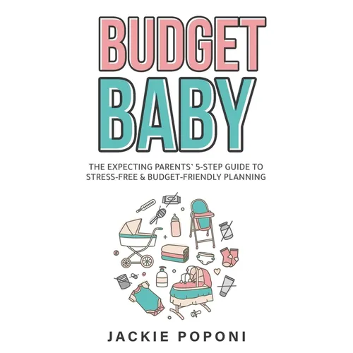 Budget Baby: The Expecting Parents' 5-Step Guide to Stress-Free & Budget-Friendly Planning - Paperback
