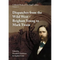 Collected Works of Fitz Hugh Ludlow, Volume 6: Dispatches from the Wild West: From Brigham Young to Mark Twain - Hardcover