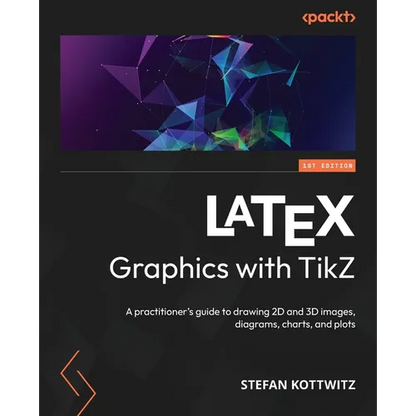 LaTeX Graphics with TikZ: A practitioner's guide to drawing 2D and 3D images, diagrams, charts, and plots - Paperback