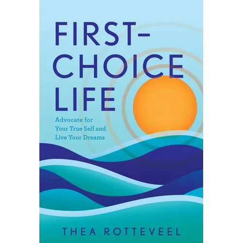 First-Choice Life: Advocate for Your True Self and Live Your Dreams - Hardcover