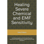 Healing Severe Chemical and EMF Sensitivity: Our Breakthrough Cure for Multiple Chemical Sensitivities (MCS) and Electro-hypersensitivity (EHS) - Paperback