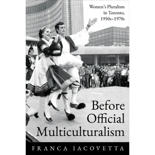 Before Official Multiculturalism: Women's Pluralism in Toronto, 1950s-1970s - Paperback