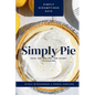 Simply Pie: Easy Pie Recipes for Every Occasion - Paperback