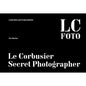 LC Foto: Le Corbusier Secret Photographer - Hardcover