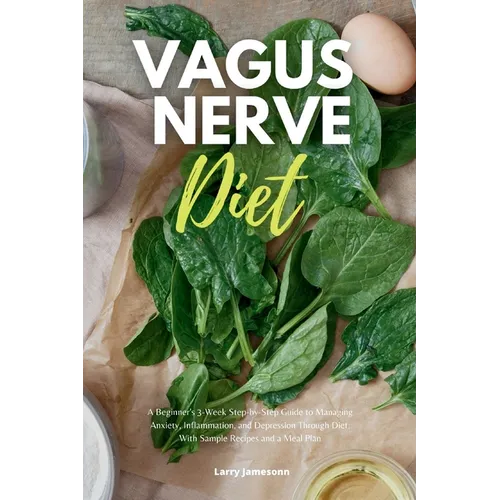 Vagus Nerve Diet: A Beginner's 3-Week Step-by-Step Guide to Managing Anxiety, Inflammation, and Depression Through Diet, With Sample Recipes and a Mea - Paperback