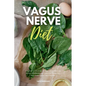 Vagus Nerve Diet: A Beginner's 3-Week Step-by-Step Guide to Managing Anxiety, Inflammation, and Depression Through Diet, With Sample Recipes and a Mea - Paperback