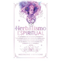 Herbalismo Espiritual: El compañero del herbolario principiante: Un enfoque herbal del sistema de chakras para alcanzar el bienestar elevado - Hardcover