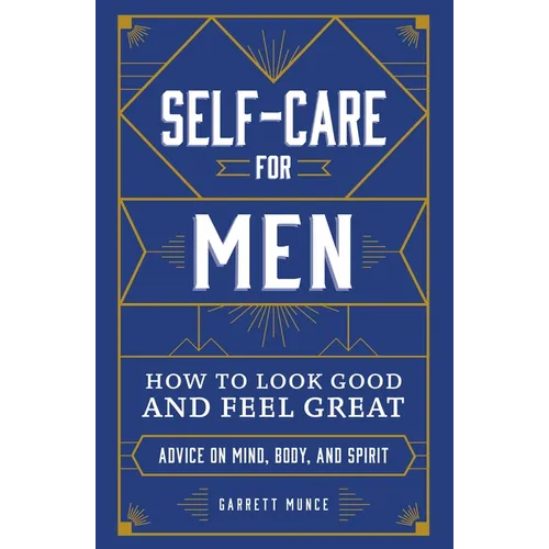 Self-Care for Men: How to Look Good and Feel Great - Hardcover