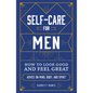 Self-Care for Men: How to Look Good and Feel Great - Hardcover
