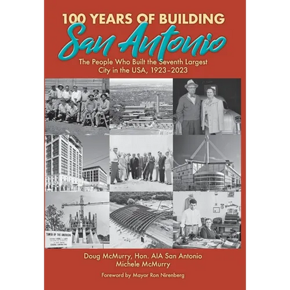 100 Years of Building San Antonio: The People Who Built the Seventh Largest City in the USA, 1923-2023 - Hardcover
