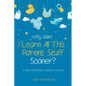Why Didn't I Learn All This Parent Stuff Sooner?: A Mother-Baby Nurse's Guide - Paperback