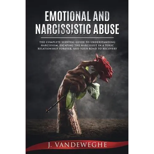 Emotional and Narcissistic Abuse: The Complete Survival Guide to Understanding Narcissism, Escaping the Narcissist in a Toxic Relationship Forever, an - Paperback