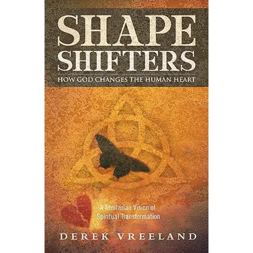 Shape Shifters: How God Changes the Human Heart: A Trinitarian Vision of Spiritual Transformation - Paperback