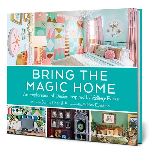 Bring the Magic Home: An Exploration of Design Inspired by Disney Parks - Hardcover