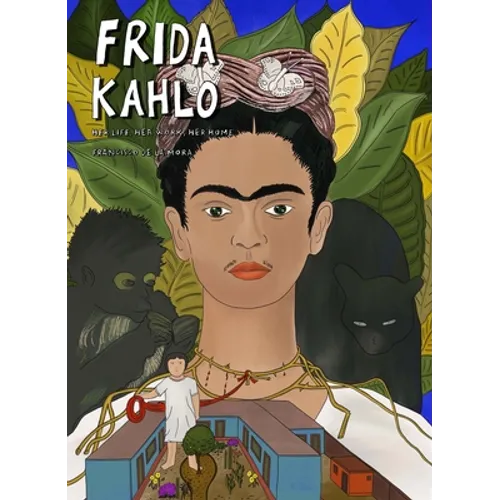 Frida Kahlo: Her Life, Her Work, Her Home - Hardcover