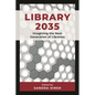 Library 2035: Imagining the Next Generation of Libraries - Hardcover