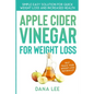 Apple Cider Vinegar For Weight Loss: Simple Easy Solution For Quick Weight Loss and Increased Health - Paperback