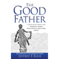 The Good Father: A Revelation of Our Heavenly Father Who Loves Us and Cares For Us - Hardcover