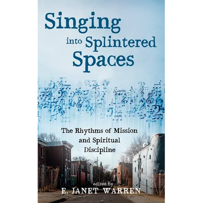 Singing Into Splintered Spaces: The Rhythms of Mission and Spiritual Discipline - Paperback