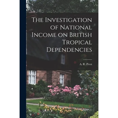 The Investigation of National Income on British Tropical Dependencies - Paperback