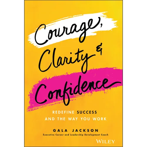 Courage, Clarity, and Confidence: Redefine Success and the Way You Work - Hardcover