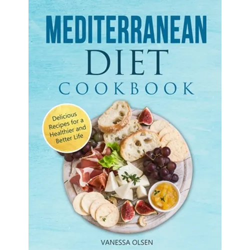 Mediterranean Diet Cookbook: Delicious Recipes for a Healthier and Better Life - Paperback