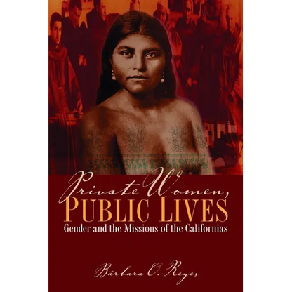 Private Women, Public Lives: Gender and the Missions of the Californias - Paperback