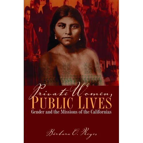 Private Women, Public Lives: Gender and the Missions of the Californias - Paperback