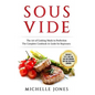 Sous Vide: The Art of Cooking Meals to Perfection - The Complete Cookbook & Guide for Beginners (Contains 3 Texts: Sous Vide, Sou - Paperback