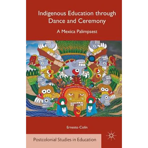 Indigenous Education Through Dance and Ceremony: A Mexica Palimpsest - Paperback