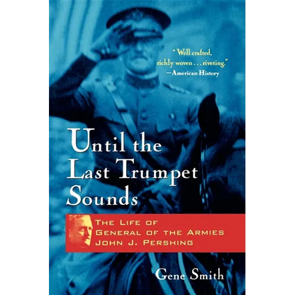 Until the Last Trumpet Sounds: The Life of General of the Armies John J. Pershing - Paperback
