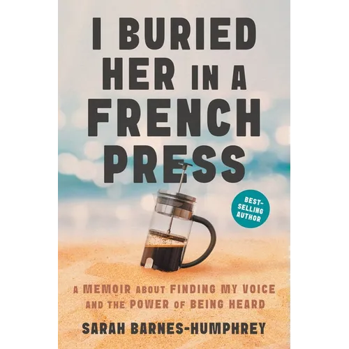 I Buried Her in a French Press: A Memoir About Finding My Voice and the Power of Being Heard - Paperback