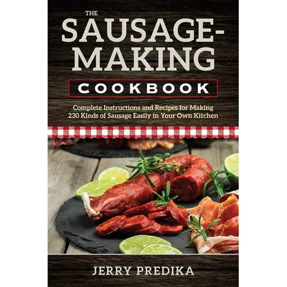 The Sausage-Making Cookbook: Complete instructions and recipes for making 230 kinds of sausage easily in your own kitchen - Paperback