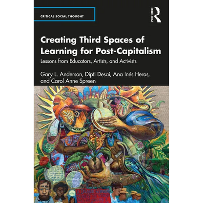 Creating Third Spaces of Learning for Post-Capitalism: Lessons from Educators, Artists, and Activists - Paperback