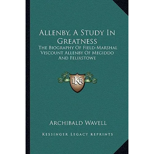 Allenby, a Study in Greatness: The Biography of Field-Marshal Viscount Allenby of Megiddo and Felixstowe - Paperback