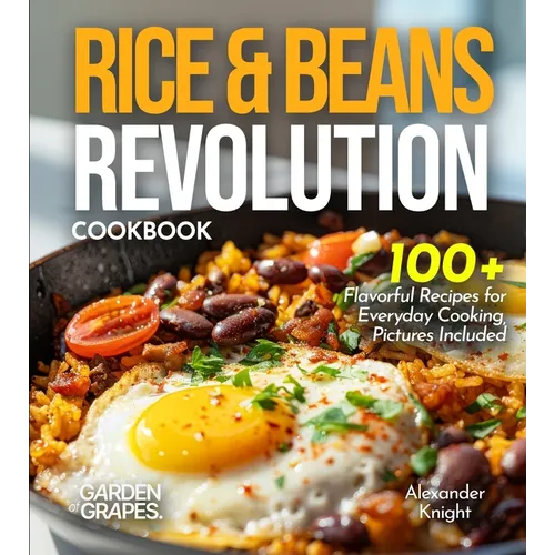 Rice & Beans Revolution Cookbook: 100+ Flavorful Recipes for Everyday Cooking, Pictures Included - Paperback