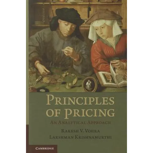 Principles of Pricing: An Analytical Approach. Rakesh V. Vohra, Lakshman Krishnamurthi - Hardcover