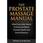 The Prostate Massage Manual: What Every Man Needs To Know For Better Prostate Health and Sexual Pleasure - Paperback